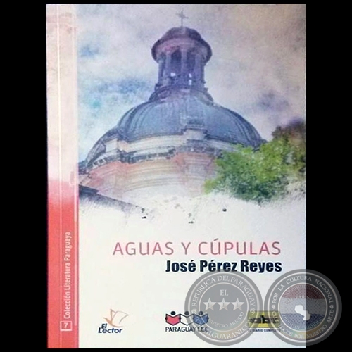 AGUAS Y CÚPULAS - COLECCIÓN LITERATURA PARAGUAYA 7 - Autor: JOSÉ PÉREZ REYES - Año 2016